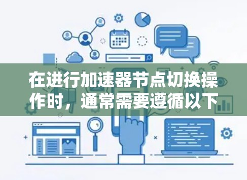 在进行加速器节点切换操作时，通常需要遵循以下步骤和注意事项