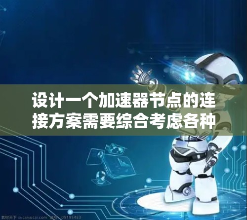 设计一个加速器节点的连接方案需要综合考虑各种因素，确保其高效、可靠和安全地连接到主处理区和其他关键组件。以下是一个详细的连接方案设计，涵盖各个关键方面