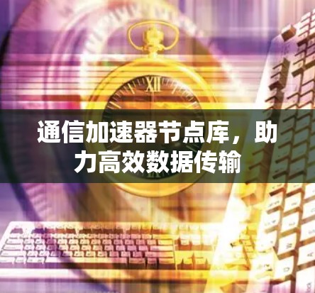 通信加速器节点库，助力高效数据传输