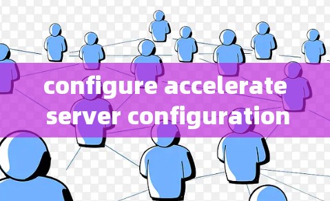 configure accelerate server configuration 的步骤如下