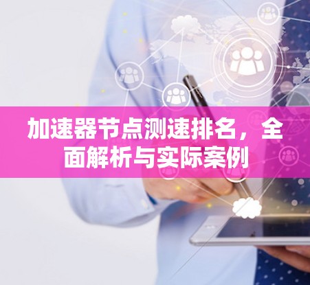 加速器节点测速排名，全面解析与实际案例