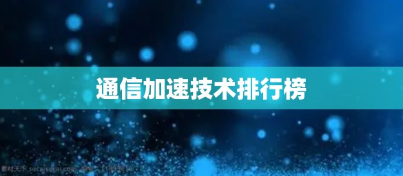 通信加速技术排行榜 通信加速技术排行榜
