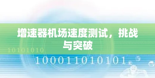 增速器机场速度测试,挑战与突破 增速器机场速度测试,挑战与突破