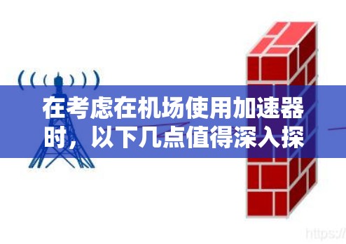 在考虑在机场使用加速器时，以下几点值得深入探讨