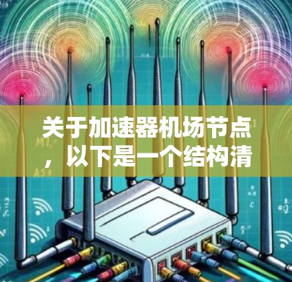 关于加速器机场节点，以下是一个结构清晰的总结，涵盖了加速器的定义、主要机场、运行特点、维护要求和影响等方面