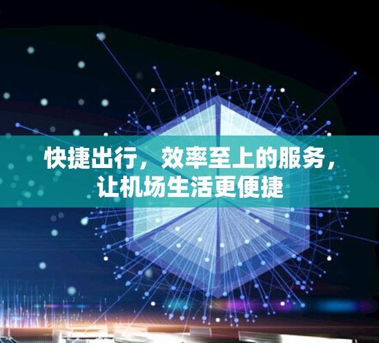 快捷出行,效率至上的服务,让机场生活更便捷 快捷出行,效率至上的服务,让机场生活更便捷