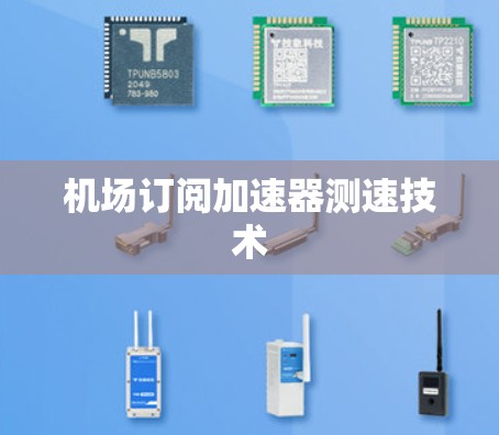 机场订阅加速器测速技术 机场订阅加速器测速技术