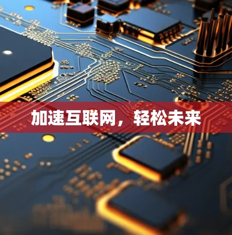 加速互联网，轻松未来