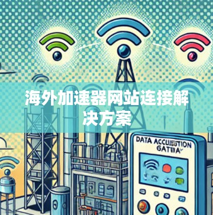 海外加速器网站连接解决方案