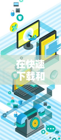 在快速下载和观看海外视频时,以下是一些步骤和技巧,帮助您高效使用加速器 在快速下载和观看海外视频时,以下是一些步骤和技巧,帮助您高效使用加速器