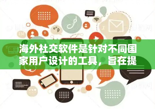 海外社交软件是针对不同国家用户设计的工具,旨在提供便捷的沟通和社交功能。以下是针对用户提供的海外社交软件的详细介绍 海外社交软件是针对不同国家用户设计的工具,旨在提供便捷的沟通和社交功能。以下是针对用户提供的海外社交软件的详细介绍