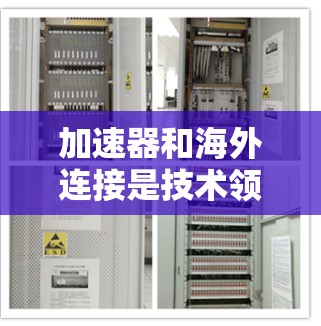 加速器和海外连接是技术领域中的常见问题,尤其是在处理跨平台、跨国家或跨国家数据时。以下是一些关于加速器和海外连接的资源建议 加速器和海外连接是技术领域中的常见问题,尤其是在处理跨平台、跨国家或跨国家数据时。以下是一些关于加速器和海外连接的资源建议