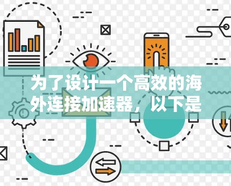 为了设计一个高效的海外连接加速器，以下是一个详细的步骤指南