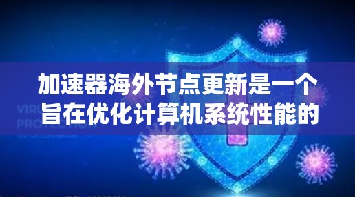加速器海外节点更新是一个旨在优化计算机系统性能的步骤，主要涉及将加速器从本地转移到海外设备。以下是对此问题的逐步解释
