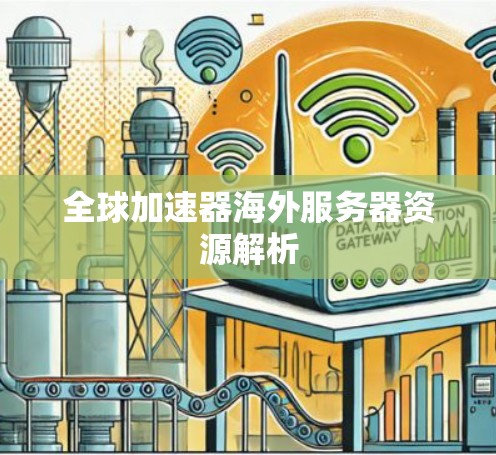 全球加速器海外服务器资源解析 全球加速器海外服务器资源解析