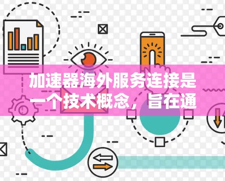 加速器海外服务连接是一个技术概念,旨在通过网络加速工具从一个地理位置获取到另一个地区的网络服务。以下是详细的分析和总结 加速器海外服务连接是一个技术概念,旨在通过网络加速工具从一个地理位置获取到另一个地区的网络服务。以下是详细的分析和总结