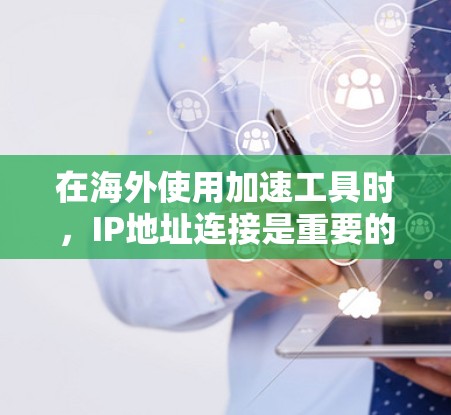 在海外使用加速工具时，IP地址连接是重要的步骤。以下是一些方法和步骤，帮助您在海外使用加速器连接IP地址