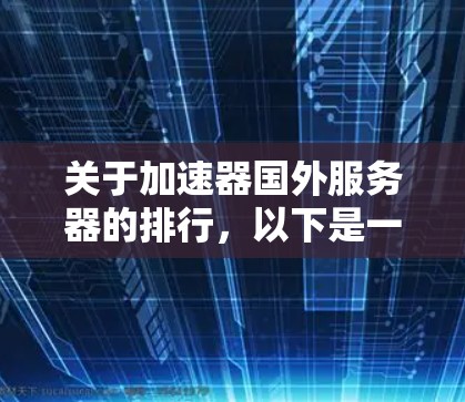 关于加速器国外服务器的排行,以下是一个有条理的总结 关于加速器国外服务器的排行,以下是一个有条理的总结