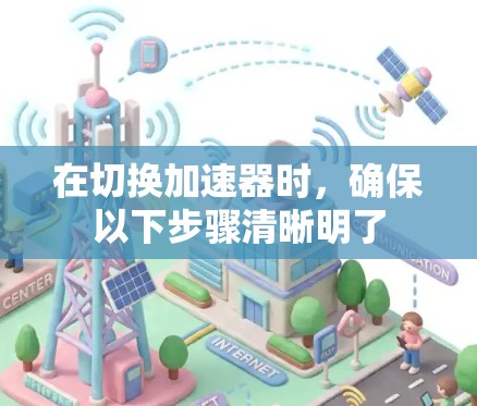 在切换加速器时,确保以下步骤清晰明了 在切换加速器时,确保以下步骤清晰明了