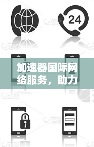 加速器国际网络服务，助力您的网络高效运行