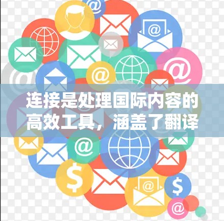 连接是处理国际内容的高效工具,涵盖了翻译、编辑、调整、重构、优化等多个方面。以下是详细的步骤指南 连接是处理国际内容的高效工具,涵盖了翻译、编辑、调整、重构、优化等多个方面。以下是详细的步骤指南