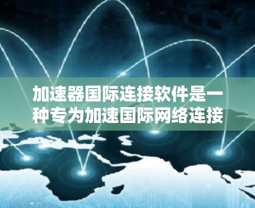 加速器国际连接软件是一种专为加速国际网络连接设计的工具,提供多种功能,包括网络加速、数据传输和多设备连接。以下是对此类软件的详细分析 加速器国际连接软件是一种专为加速国际网络连接设计的工具,提供多种功能,包括网络加速、数据传输和多设备连接。以下是对此类软件的详细分析
