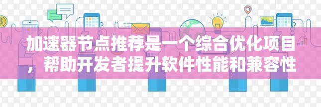 加速器节点推荐是一个综合优化项目，帮助开发者提升软件性能和兼容性。以下是一些推荐列表，供参考