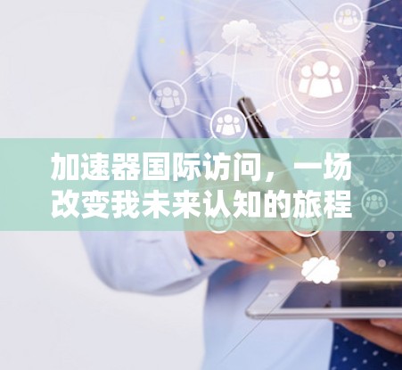 加速器国际访问，一场改变我未来认知的旅程