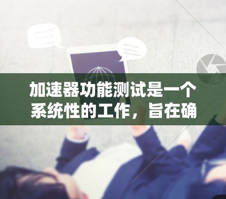 加速器功能测试是一个系统性的工作，旨在确保车辆在加速时的系统正常运行。以下是详细的步骤和方法
