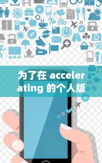 为了在 accelerating 的个人版中使用，以下是一个有条理的指南，帮助你顺利过渡并充分利用工具和功能