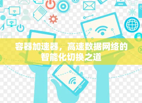 容器加速器,高速数据网络的智能化切换之道 容器加速器,高速数据网络的智能化切换之道
