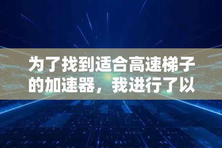 为了找到适合高速梯子的加速器，我进行了以下分析和整理