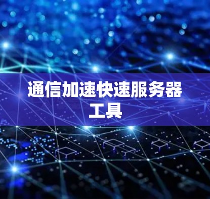 通信加速快速服务器工具 通信加速快速服务器工具