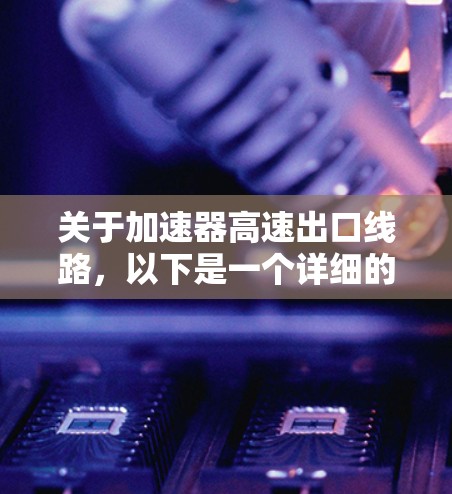 关于加速器高速出口线路，以下是一个详细的信息总结
