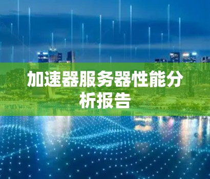 加速器服务器性能分析报告 加速器服务器性能分析报告