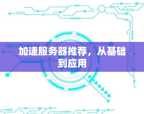 加速服务器推荐，从基础到应用