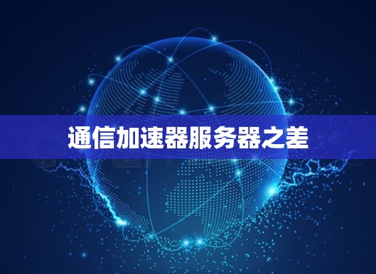 通信加速器服务器之差