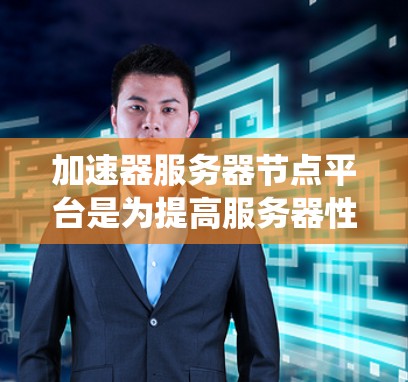 加速器服务器节点平台是为提高服务器性能、优化网络连接和提升整体网络体验而设计的系统。以下是一个系统性的介绍