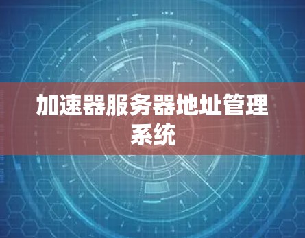 加速器服务器地址管理系统 加速器服务器地址管理系统