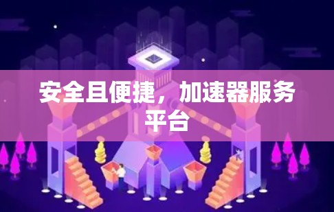 安全且便捷，加速器服务平台