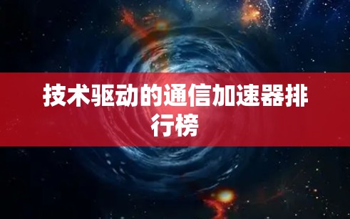 技术驱动的通信加速器排行榜