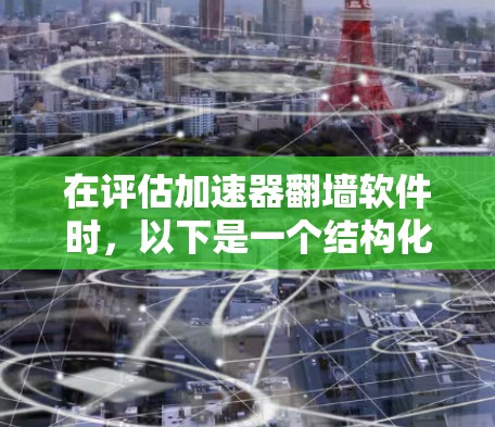 在评估加速器翻墙软件时，以下是一个结构化的比较，帮助您做出明智的选择
