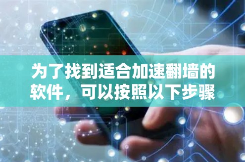 为了找到适合加速翻墙的软件，可以按照以下步骤进行