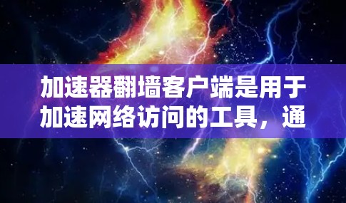 加速器翻墙客户端是用于加速网络访问的工具,通过自动生成网络请求并将请求发送到目标服务器来提升下载速度。以下是详细的步骤和信息 加速器翻墙客户端是用于加速网络访问的工具,通过自动生成网络请求并将请求发送到目标服务器来提升下载速度。以下是详细的步骤和信息