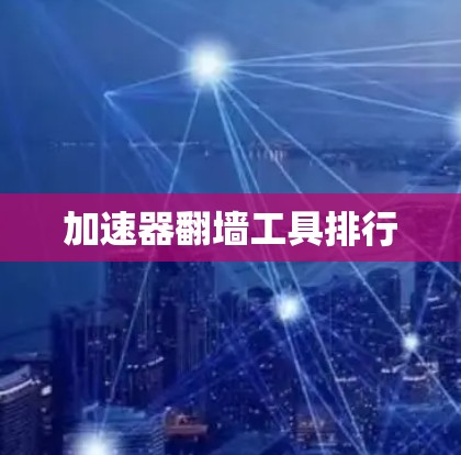 加速器翻墙工具排行
