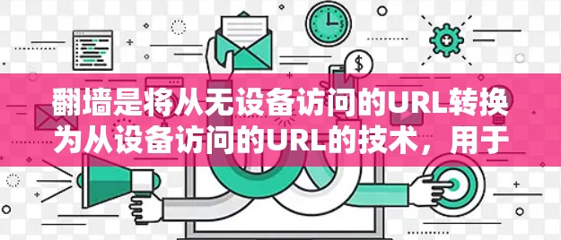 翻墙是将从无设备访问的URL转换为从设备访问的URL的技术，用于在无网络设备上访问网络资源。以下是一些使用翻墙工具的步骤和方法，涵盖各种设备和网络环境