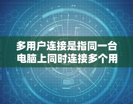 多用户连接是指同一台电脑上同时连接多个用户，而加速器是用于优化这一过程的工具。以下是关于多用户连接加速器的详细指南
