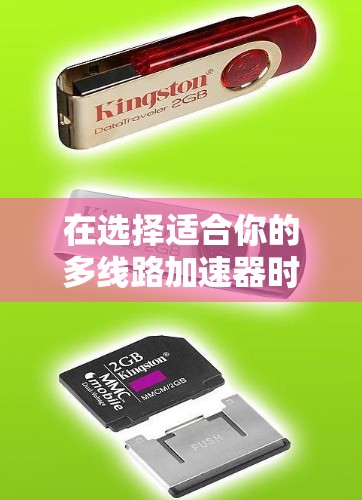 在选择适合你的多线路加速器时,以下是一个综合考虑的因素和推荐 在选择适合你的多线路加速器时,以下是一个综合考虑的因素和推荐