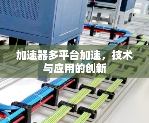 加速器多平台加速,技术与应用的创新 加速器多平台加速,技术与应用的创新