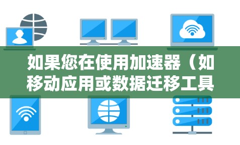 如果您在使用加速器（如移动应用或数据迁移工具）时遇到了多地区连接的问题，以下是一些可能的解决方案和注意事项
